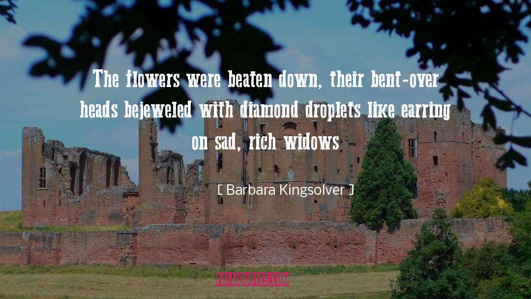 Barbara Kingsolver Quotes: The flowers were beaten down,