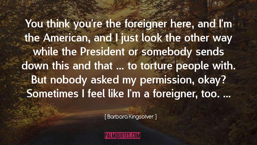 Barbara Kingsolver Quotes: You think you're the foreigner