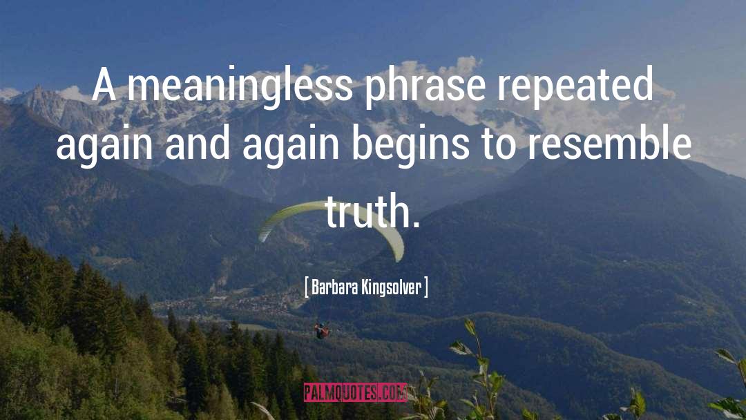 Barbara Kingsolver Quotes: A meaningless phrase repeated again