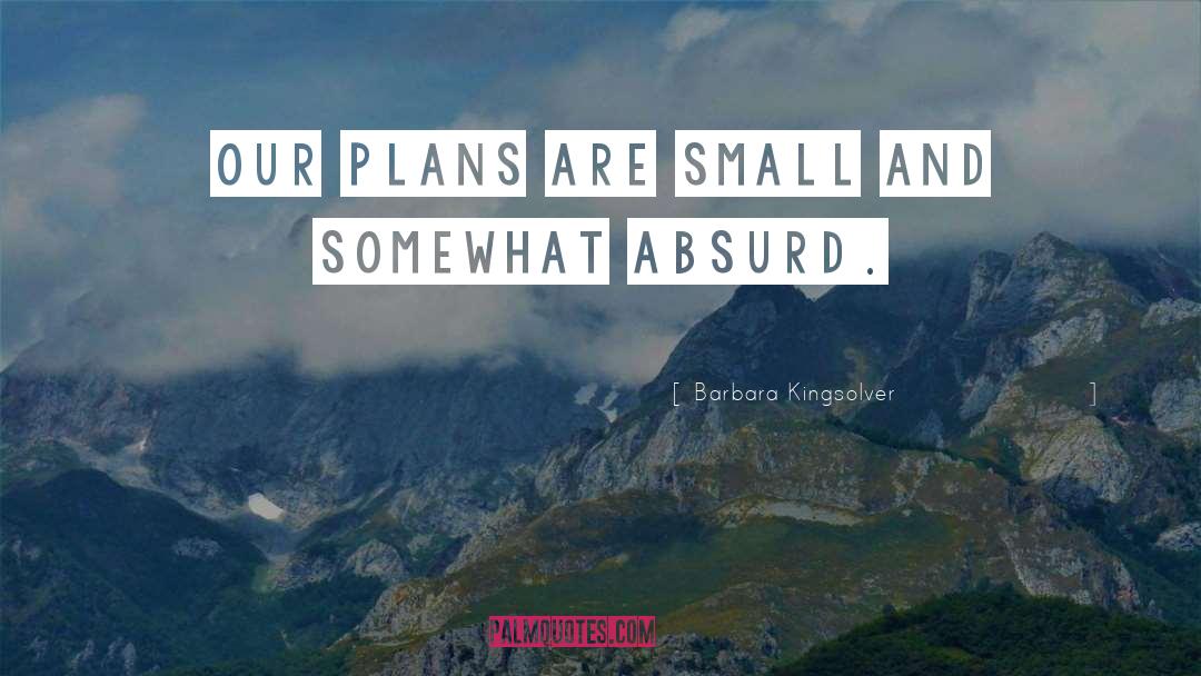 Barbara Kingsolver Quotes: Our plans are small and