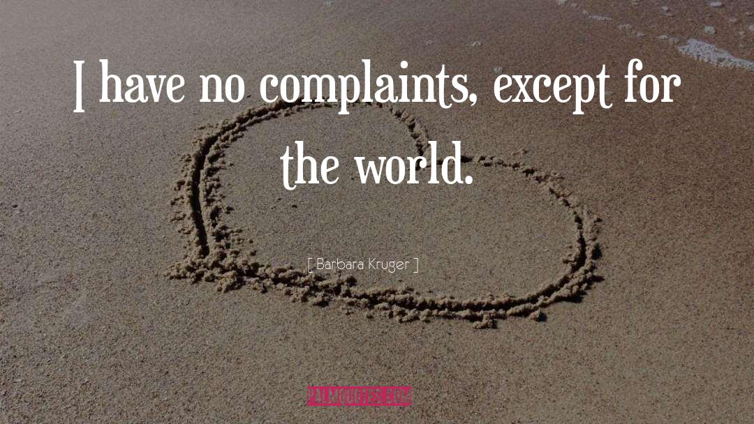 Barbara Kruger Quotes: I have no complaints, except
