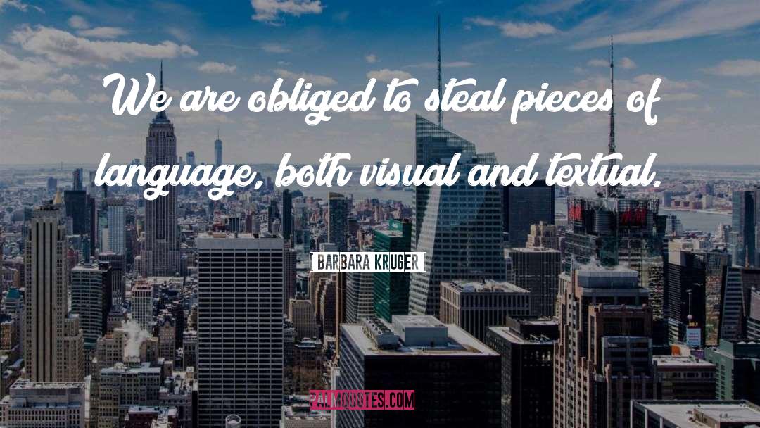 Barbara Kruger Quotes: We are obliged to steal