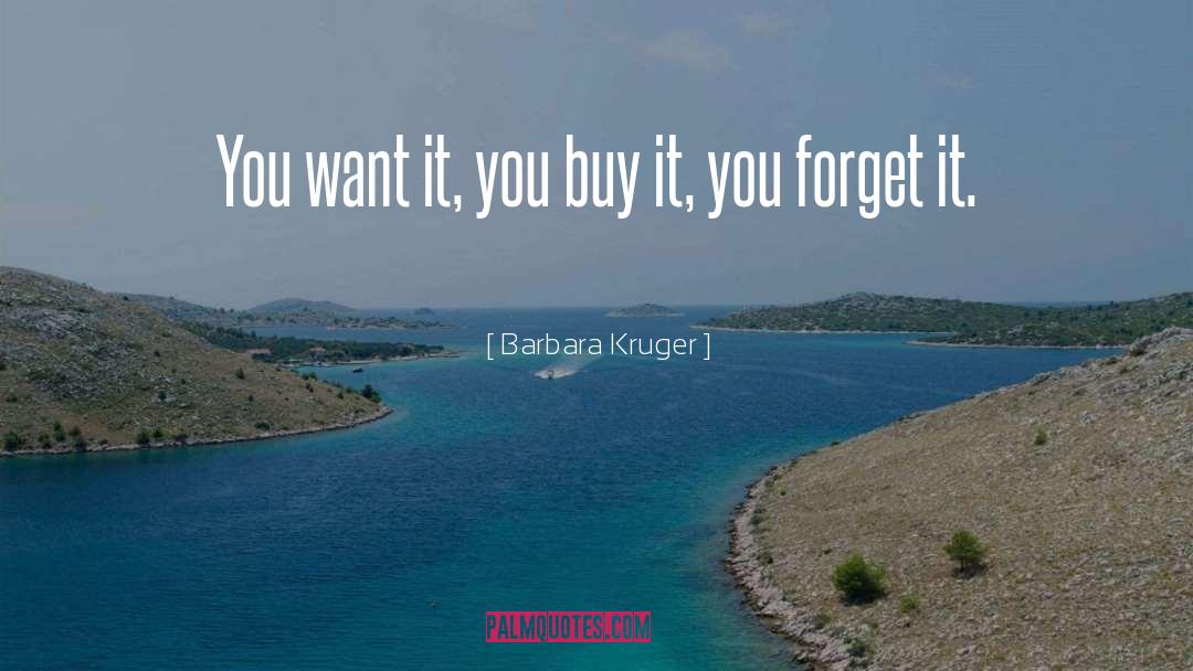 Barbara Kruger Quotes: You want it, you buy