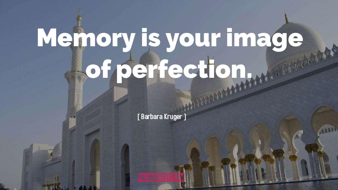 Barbara Kruger Quotes: Memory is your image of