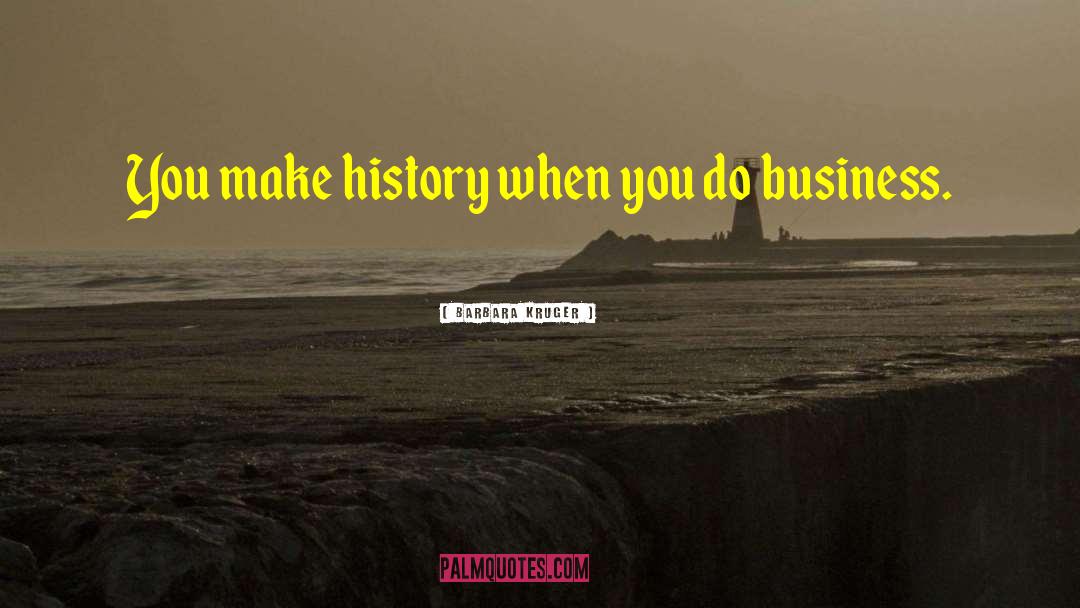 Barbara Kruger Quotes: You make history when you