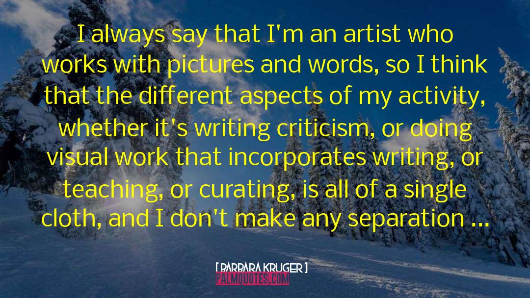 Barbara Kruger Quotes: I always say that I'm