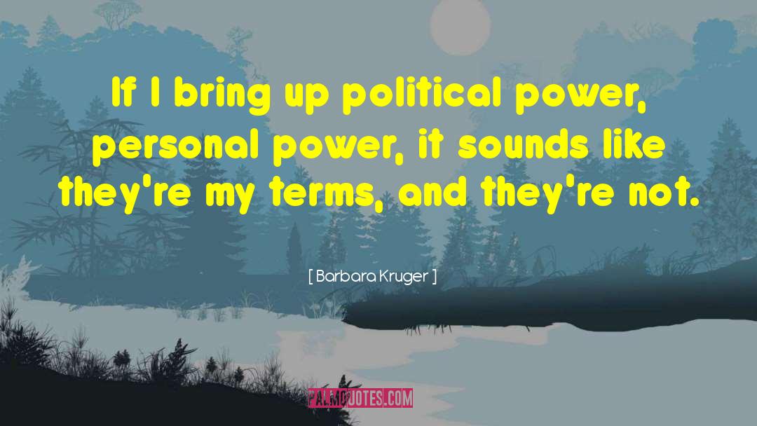 Barbara Kruger Quotes: If I bring up political