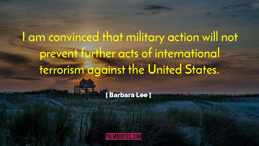 Barbara Lee Quotes: I am convinced that military
