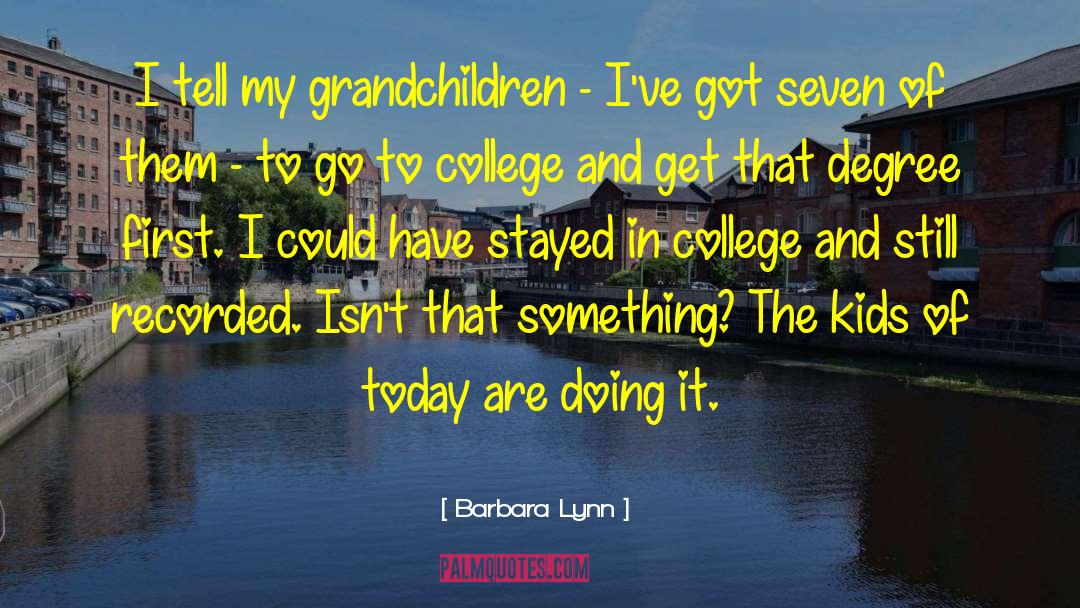 Barbara Lynn Quotes: I tell my grandchildren -