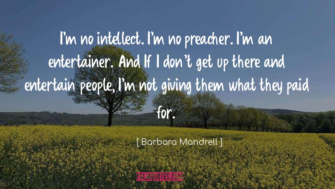 Barbara Mandrell Quotes: I'm no intellect. I'm no