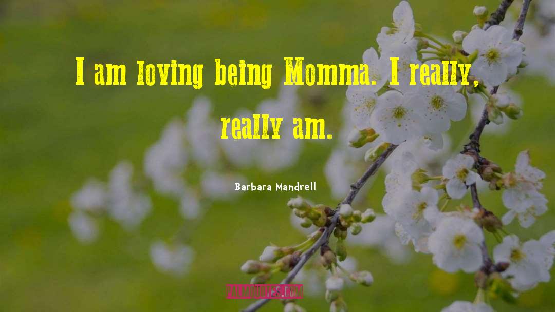 Barbara Mandrell Quotes: I am loving being Momma.