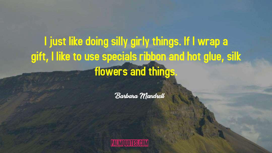 Barbara Mandrell Quotes: I just like doing silly