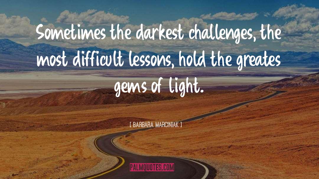 Barbara Marciniak Quotes: Sometimes the darkest challenges, the