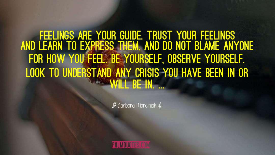 Barbara Marciniak Quotes: Feelings are your guide. Trust