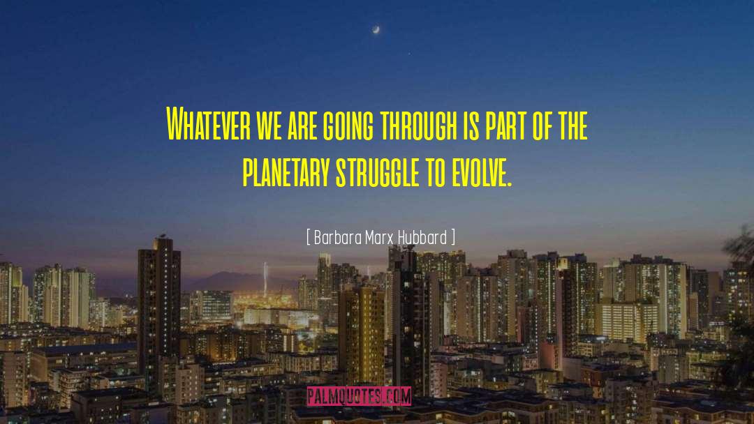 Barbara Marx Hubbard Quotes: Whatever we are going through