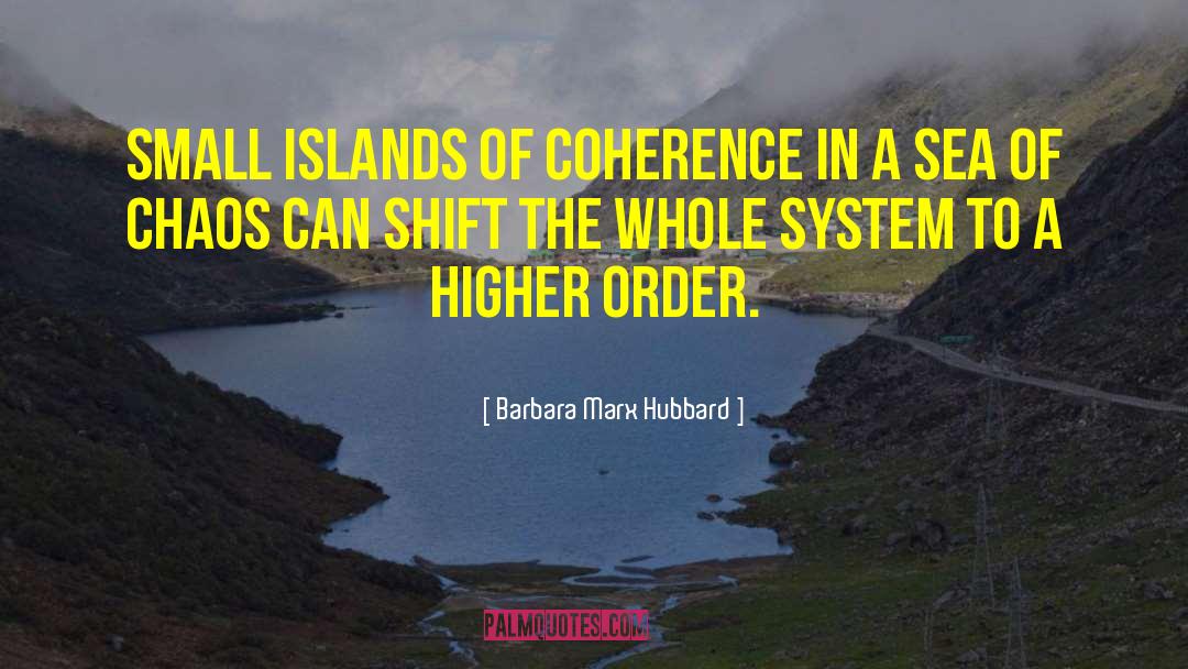 Barbara Marx Hubbard Quotes: Small islands of coherence in