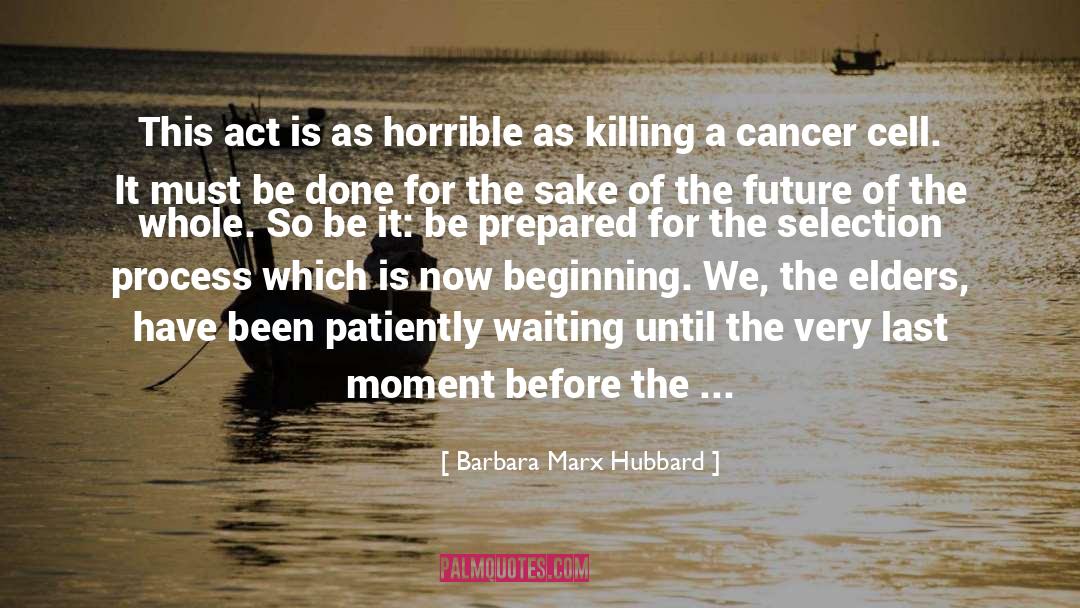 Barbara Marx Hubbard Quotes: This act is as horrible