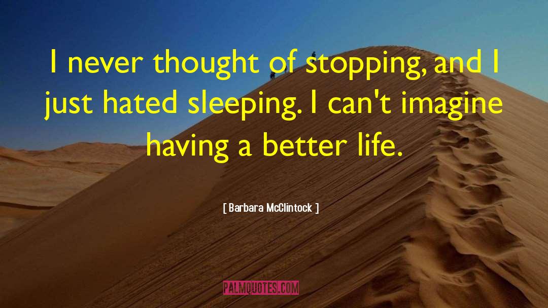 Barbara McClintock Quotes: I never thought of stopping,