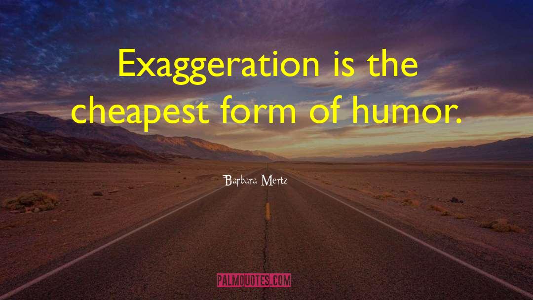 Barbara Mertz Quotes: Exaggeration is the cheapest form