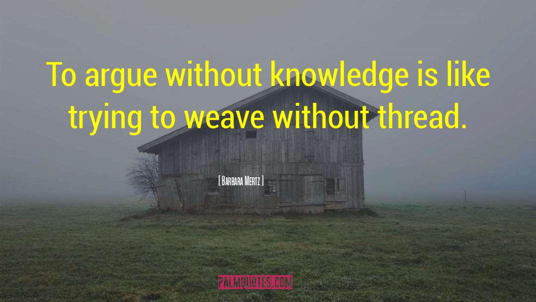 Barbara Mertz Quotes: To argue without knowledge is