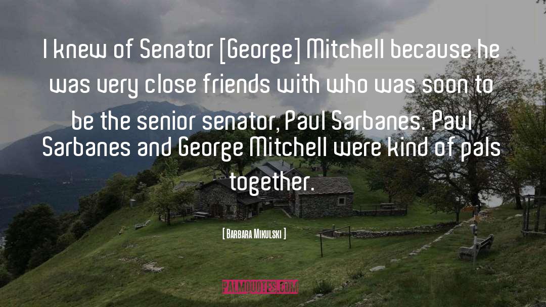 Barbara Mikulski Quotes: I knew of Senator [George]