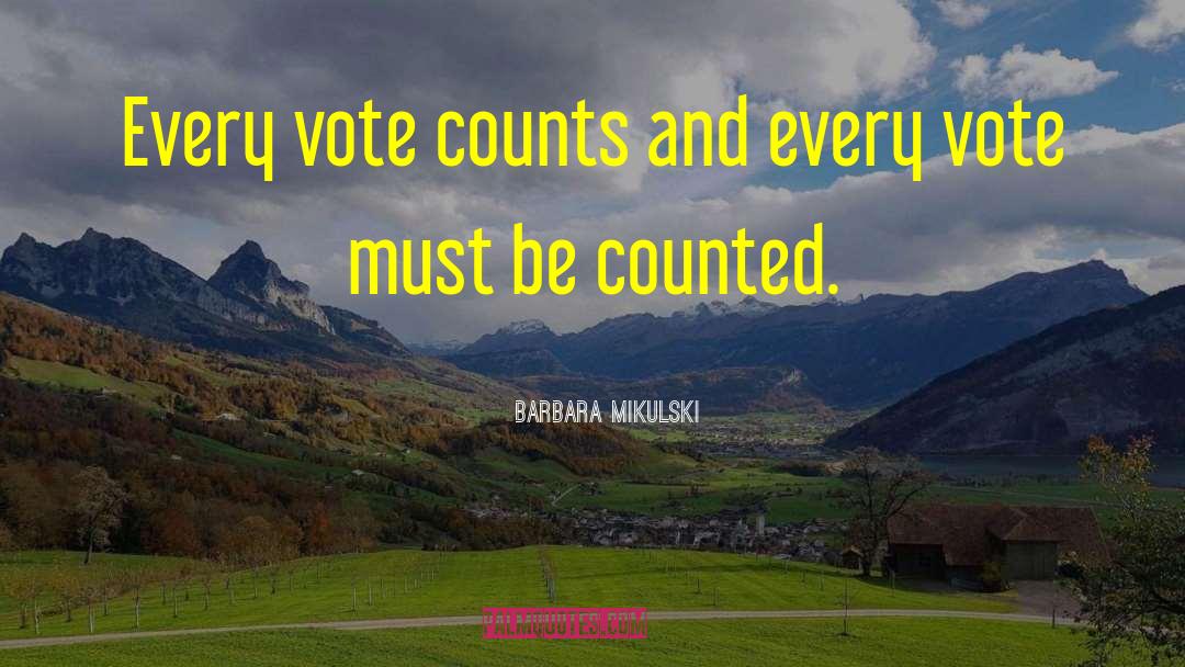 Barbara Mikulski Quotes: Every vote counts and every