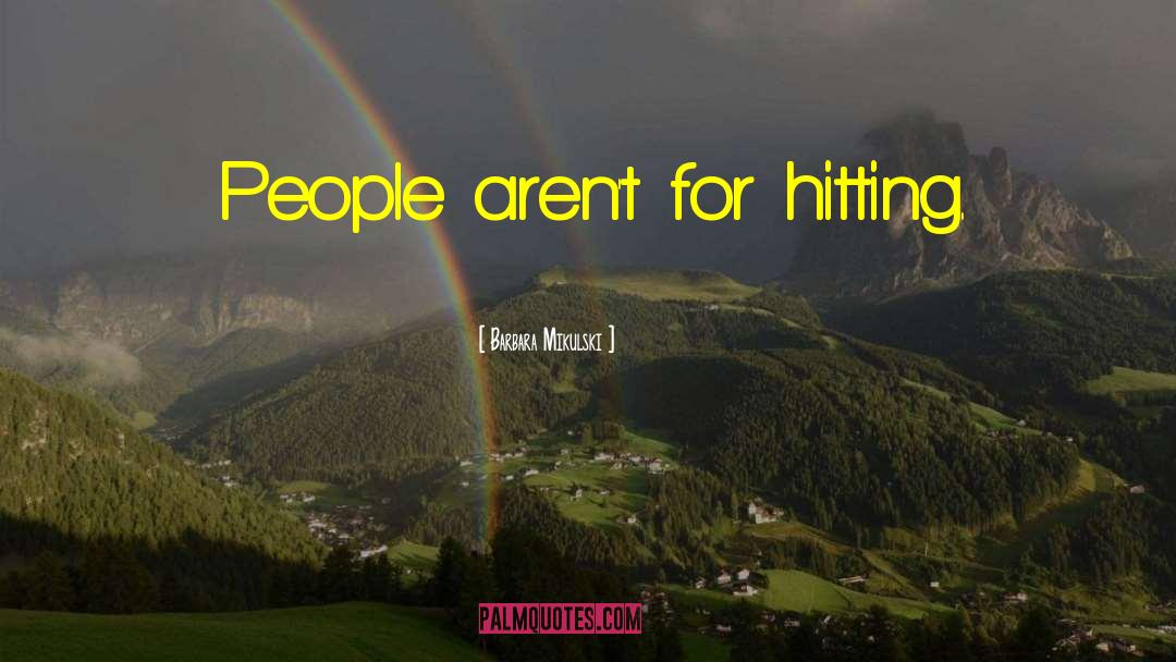 Barbara Mikulski Quotes: People aren't for hitting.