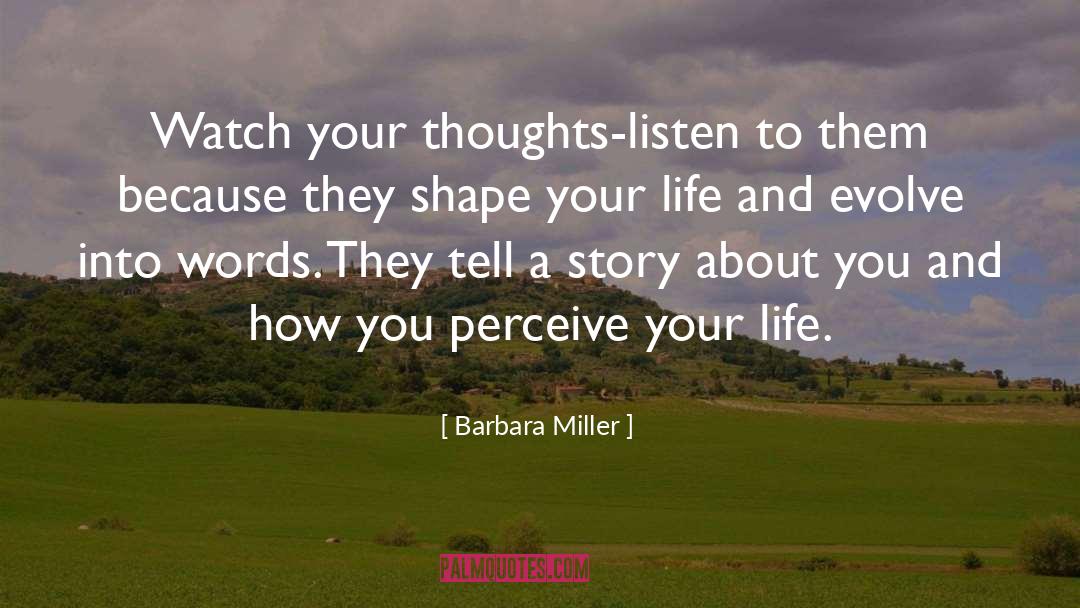 Barbara Miller Quotes: Watch your thoughts-listen to them