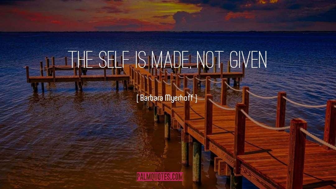 Barbara Myerhoff Quotes: The self is made, not