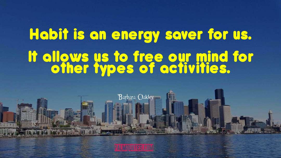 Barbara Oakley Quotes: Habit is an energy saver