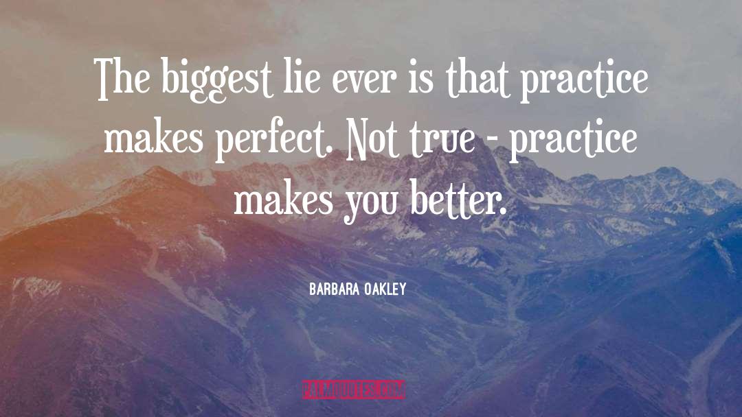 Barbara Oakley Quotes: The biggest lie ever is