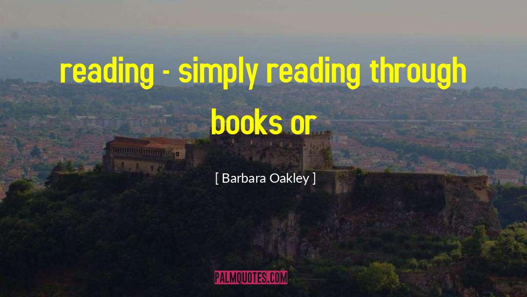 Barbara Oakley Quotes: reading - simply reading through