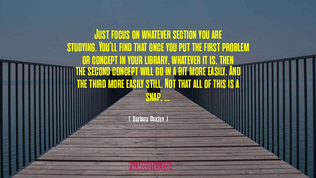 Barbara Oakley Quotes: Just focus on whatever section