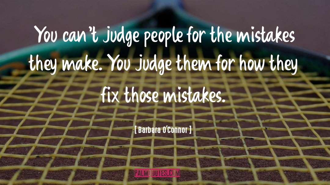 Barbara O'Connor Quotes: You can't judge people for