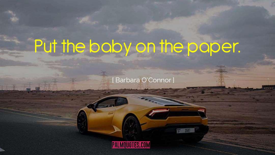 Barbara O'Connor Quotes: Put the baby on the