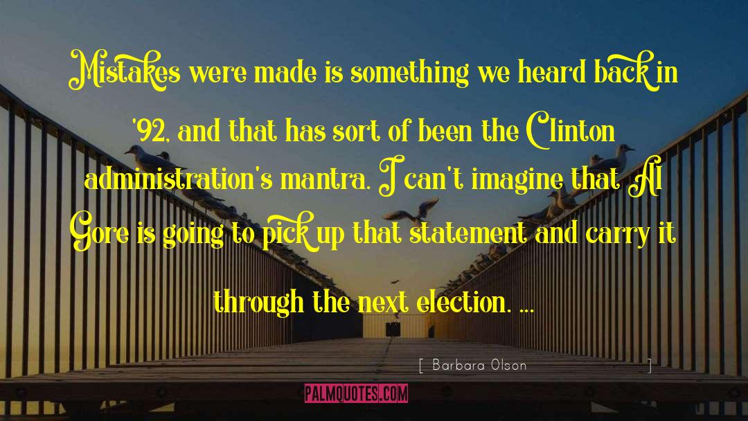 Barbara Olson Quotes: Mistakes were made is something