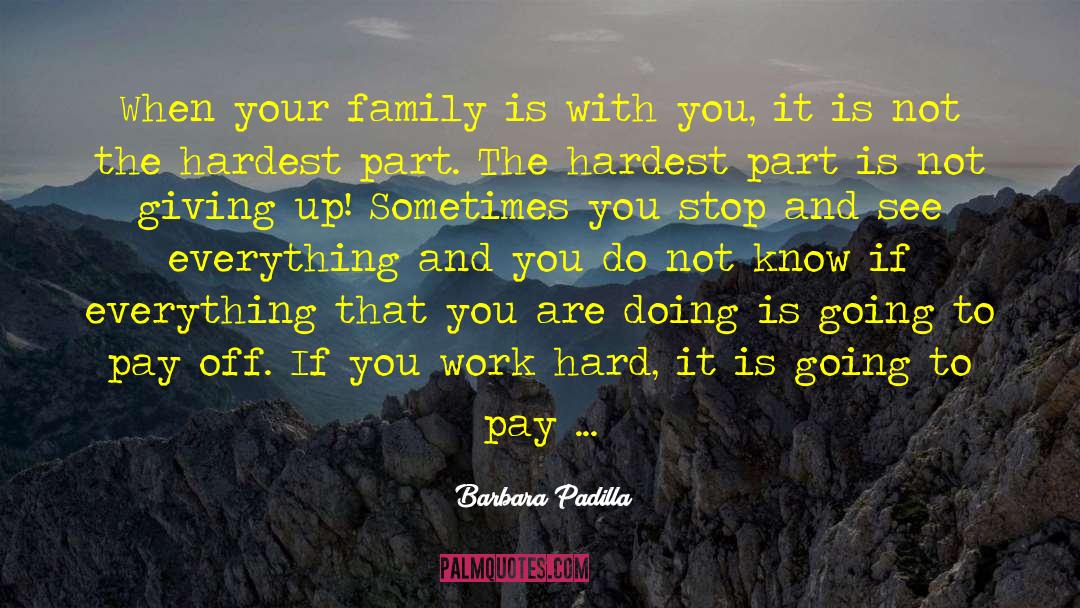 Barbara Padilla Quotes: When your family is with
