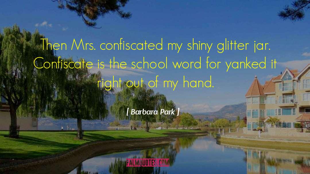 Barbara Park Quotes: Then Mrs. confiscated my shiny