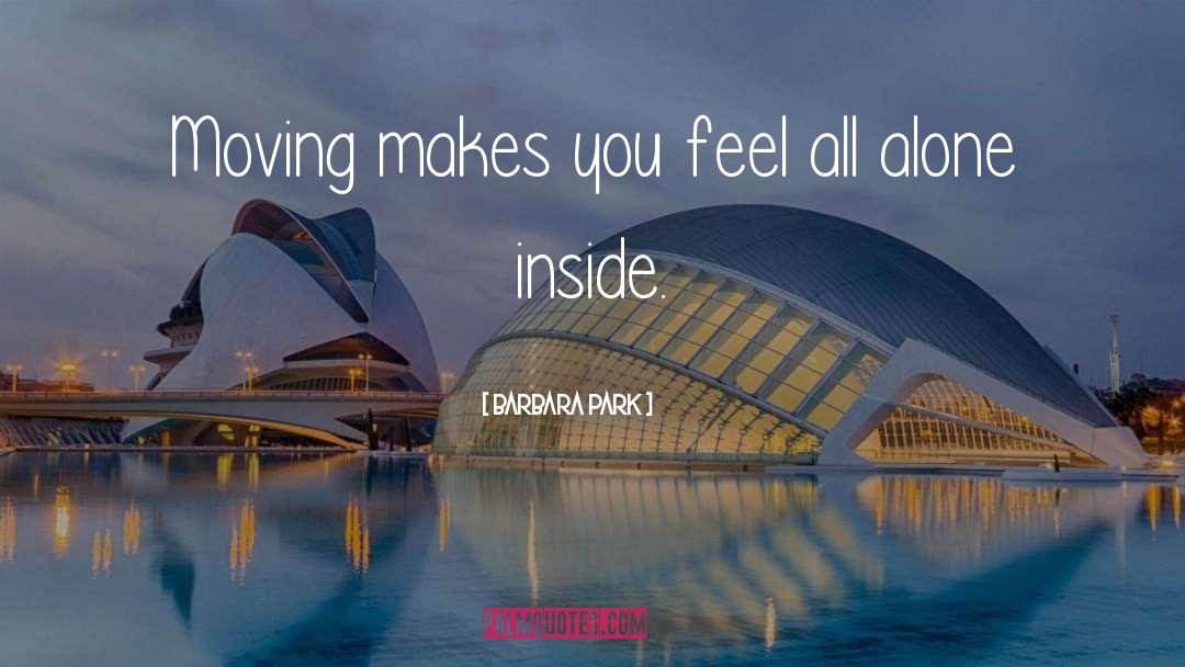 Barbara Park Quotes: Moving makes you feel all
