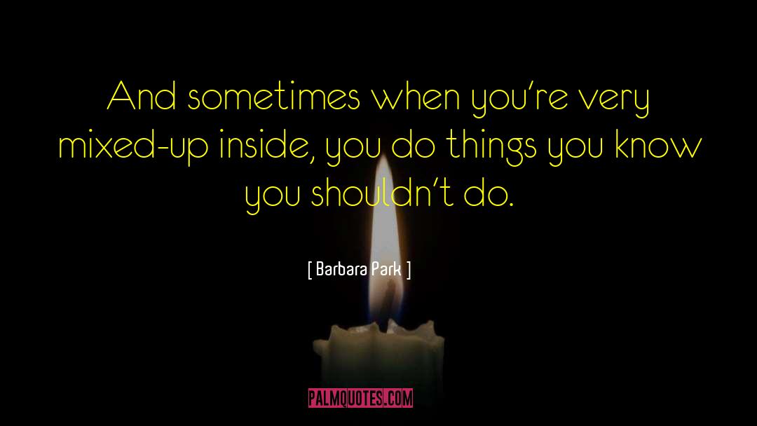 Barbara Park Quotes: And sometimes when you're very