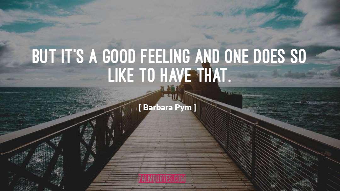 Barbara Pym Quotes: but it's a good feeling