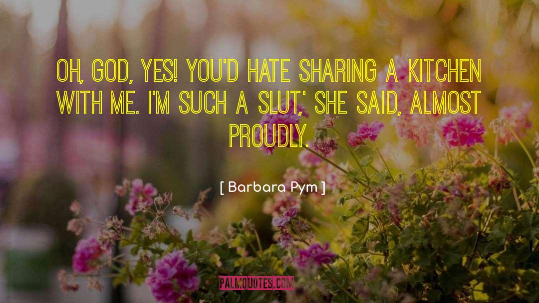 Barbara Pym Quotes: Oh, God, yes! You'd hate