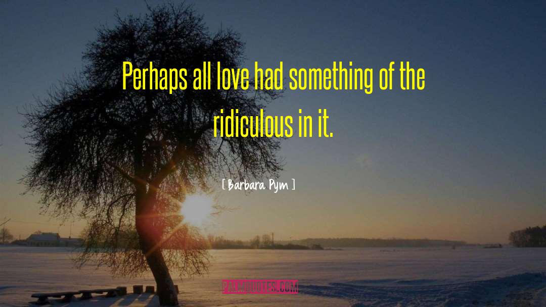 Barbara Pym Quotes: Perhaps all love had something