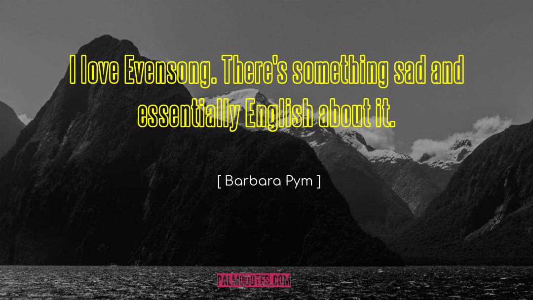 Barbara Pym Quotes: I love Evensong. There's something