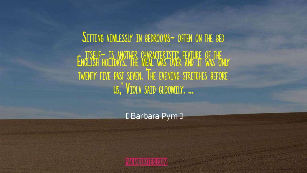 Barbara Pym Quotes: Sitting aimlessly in bedrooms- often