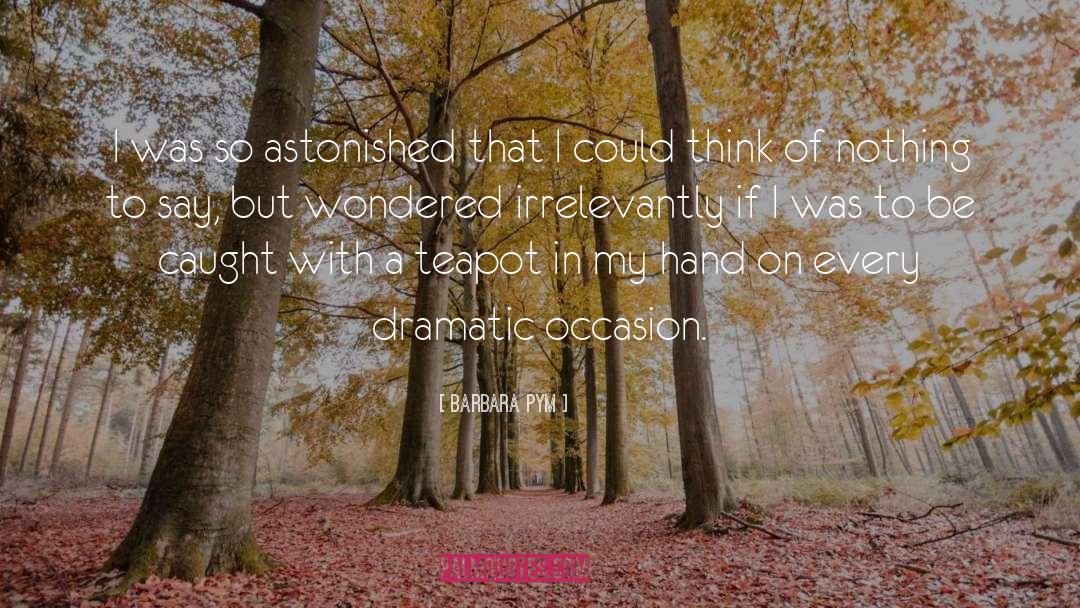 Barbara Pym Quotes: I was so astonished that