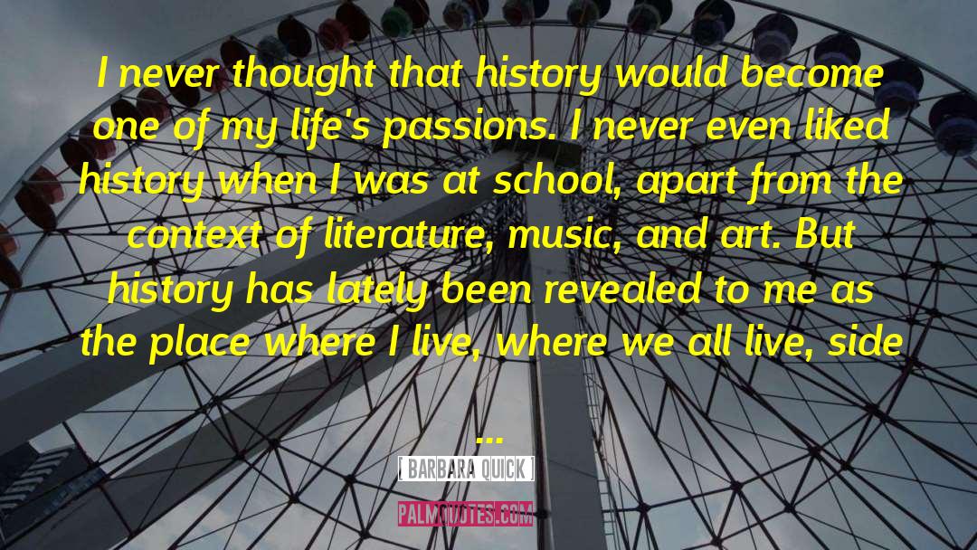 Barbara Quick Quotes: I never thought that history