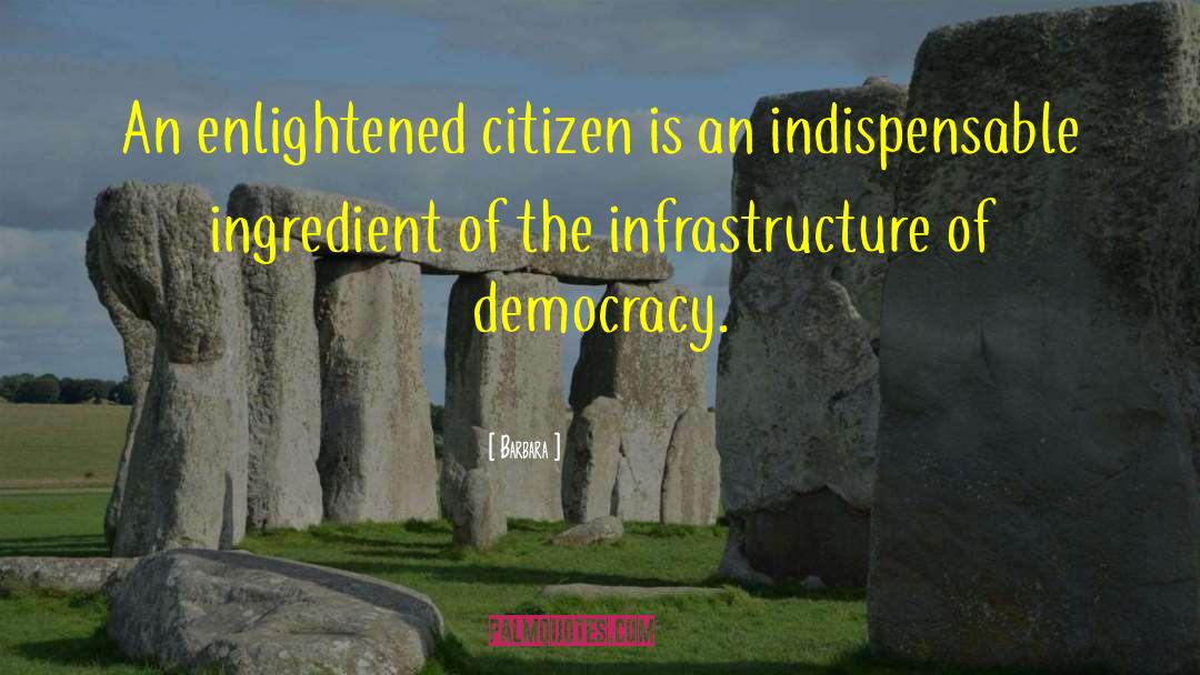 Barbara Quotes: An enlightened citizen is an