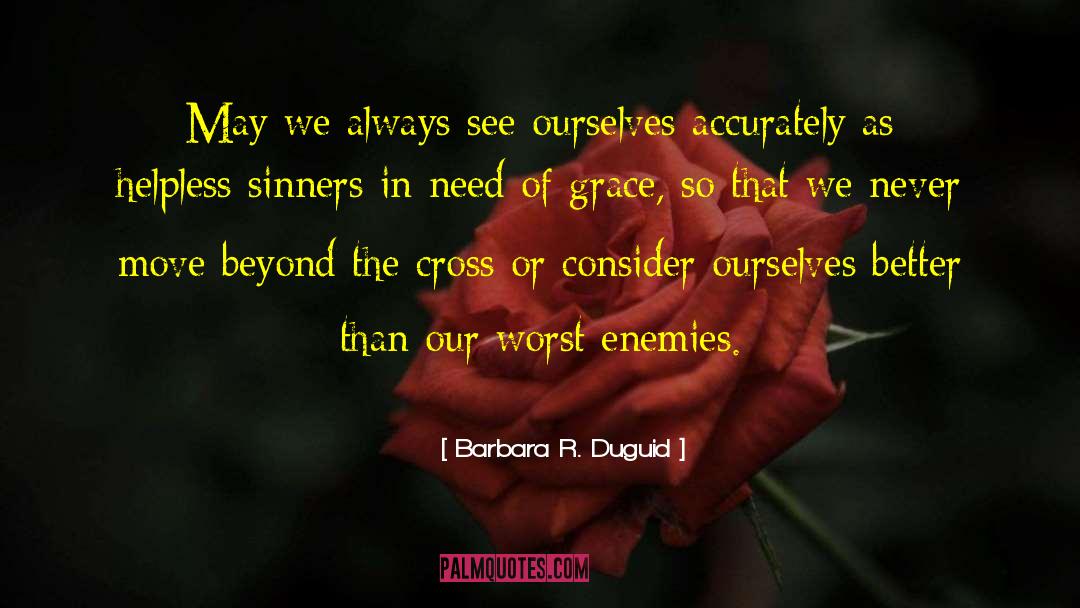 Barbara R. Duguid Quotes: May we always see ourselves