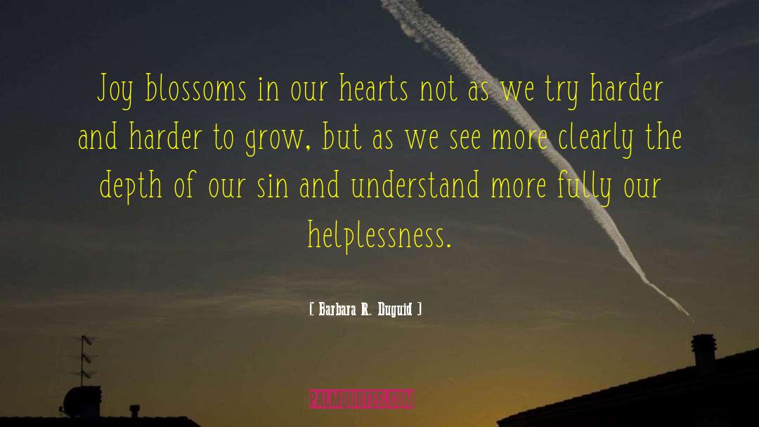 Barbara R. Duguid Quotes: Joy blossoms in our hearts